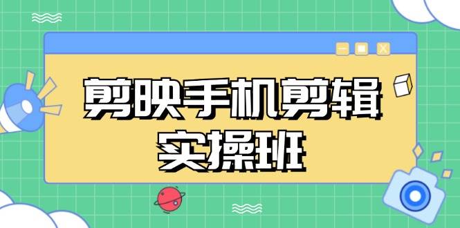 剪映手机剪辑实战班，从入门到精通，抖音爆款视频制作秘籍分段讲解-科景笔记