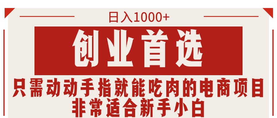 只需动动手指就能吃肉的电商项目，日入1000+，创业首选，非常适合新手小白-科景笔记