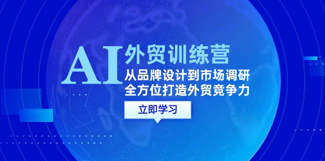 AI+外贸训练营：从品牌设计到市场调研，全方位打造外贸竞争力-科景笔记