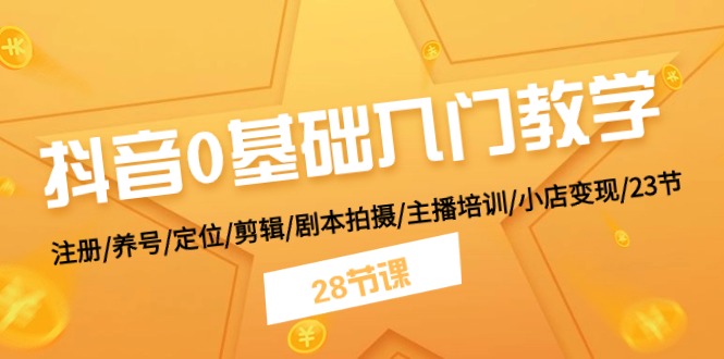 抖音0基础入门教学 注册/养号/定位/剪辑/剧本拍摄/主播培训/小店变现/28节-科景笔记