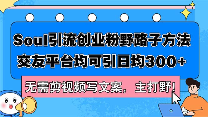 Soul引流创业粉野路子方法，交友平台均可引日均300+，无需剪视频写文案…-科景笔记