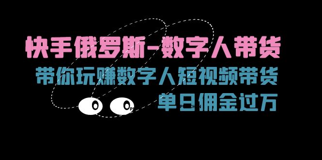 快手俄罗斯-数字人带货，带你玩赚数字人短视频带货，单日佣金过万-科景笔记