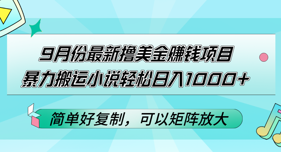 9月份最新撸美金赚钱项目，暴力搬运小说轻松日入1000+，简单好复制可以…-科景笔记