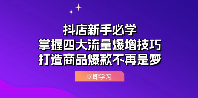 抖店新手必学：掌握四大流量爆增技巧，打造商品爆款不再是梦-科景笔记