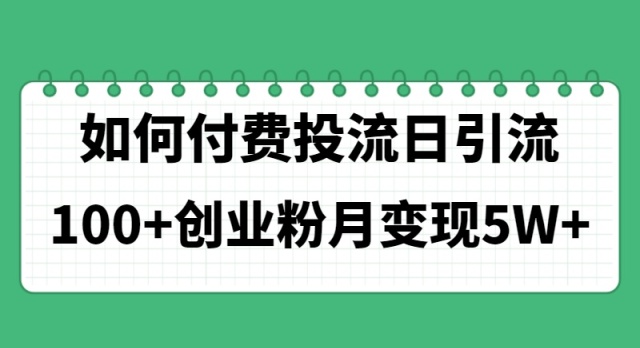 如何通过付费投流日引流100+创业粉月变现5W+-科景笔记