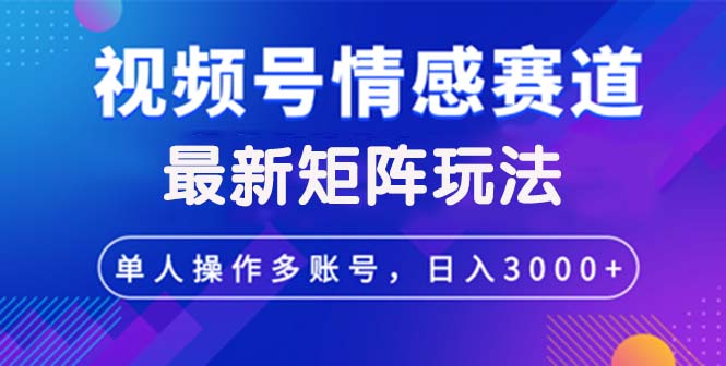 视频号创作者分成情感赛道最新矩阵玩法日入3000+-科景笔记