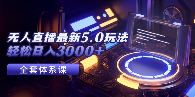 无人直播最新5.0玩法，轻松日入3000+-科景笔记