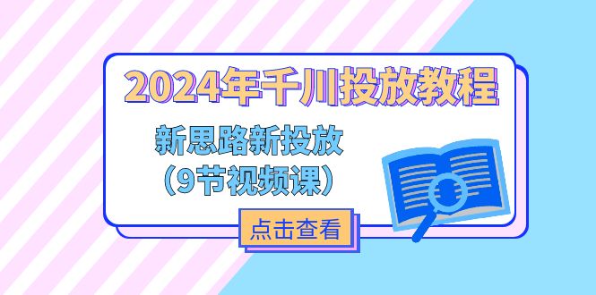 2024年千川投放教程，新思路+新投放（9节视频课）-科景笔记