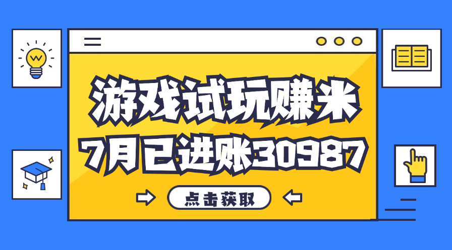 热门副业，游戏试玩赚米，7月单人进账30987，简单稳定！-科景笔记