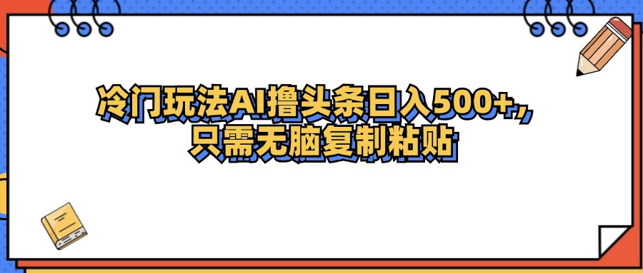 冷门玩法最新AI头条撸收益日入500+-科景笔记