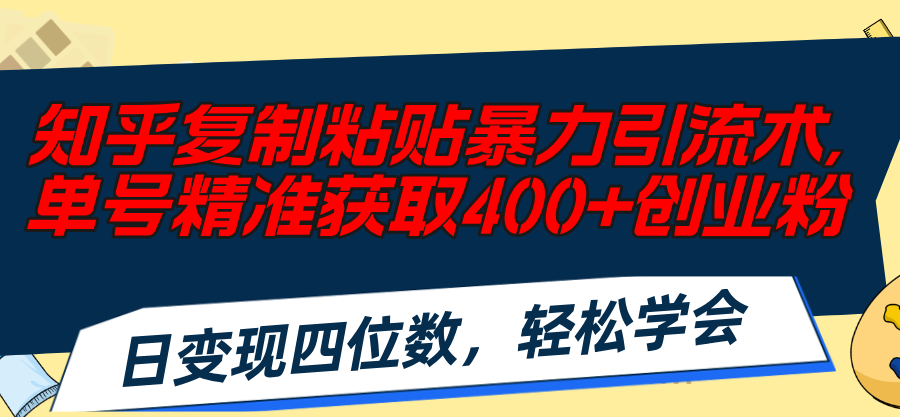 知乎复制粘贴暴力引流术，单号精准获取400+创业粉，日变现四位数，轻松…-科景笔记