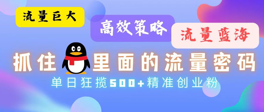 流量蓝海，抓住QQ里面的流量密码！高效策略，单日狂揽500+精准创业粉-科景笔记