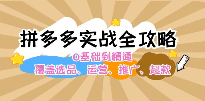 拼多多实战全攻略：0基础到精通，覆盖选品、运营、推广、起款-科景笔记